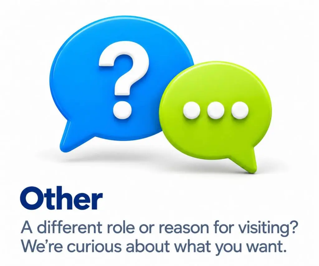 Other. A different role or reason for visiting? We’re curious about what you want.